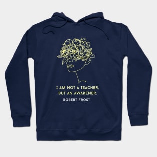 Robert Frost quote about teaching: I am not a teacher, but an awakener Hoodie